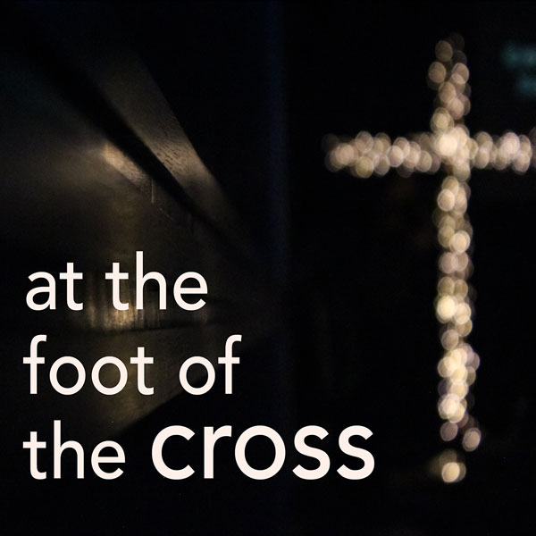 At the Foot of the Cross – Part 1